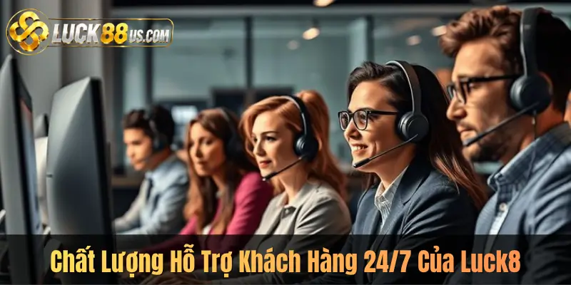 Chất Lượng Hỗ Trợ Khách Hàng 24/7 Của Luck8