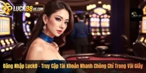 Đăng Nhập Luck8 – Truy Cập Tài Khoản Nhanh Chóng Chỉ Trong Vài Giây