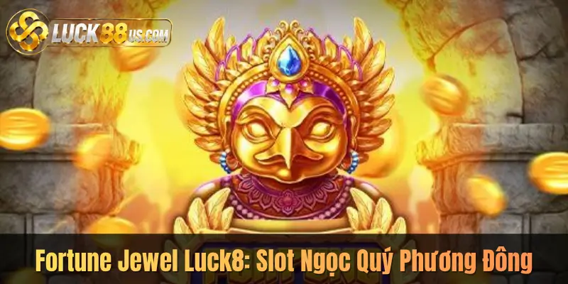 Fortune Jewel Luck8: Slot Ngọc Quý Phương Đông