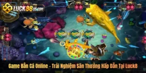 Game Bắn Cá Online – Trải Nghiệm Săn Thưởng Hấp Dẫn Tại Luck8