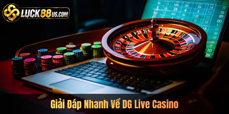 Giải Đáp Nhanh Về DG Live Casino