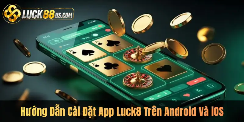 Hướng Dẫn Cài Đặt App Luck8 Trên Android Và iOS