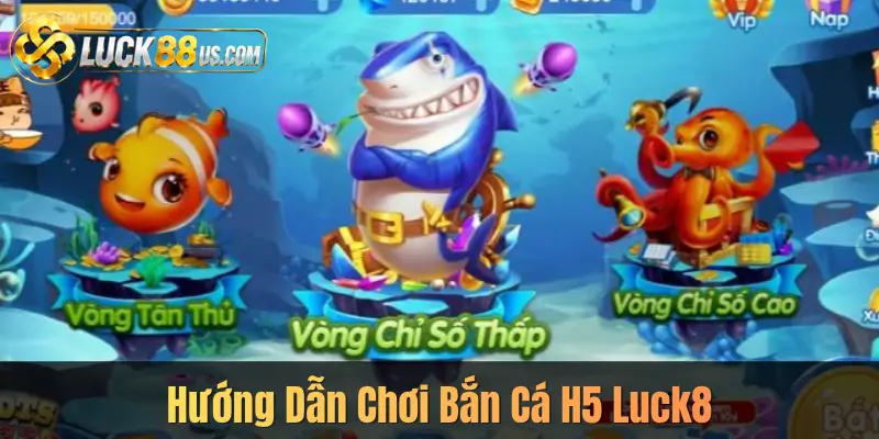 Hướng Dẫn Chơi Bắn Cá H5 Luck8