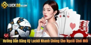 Hướng Dẫn Đăng Ký Luck8 Nhanh Chóng Cho Người Chơi Mới