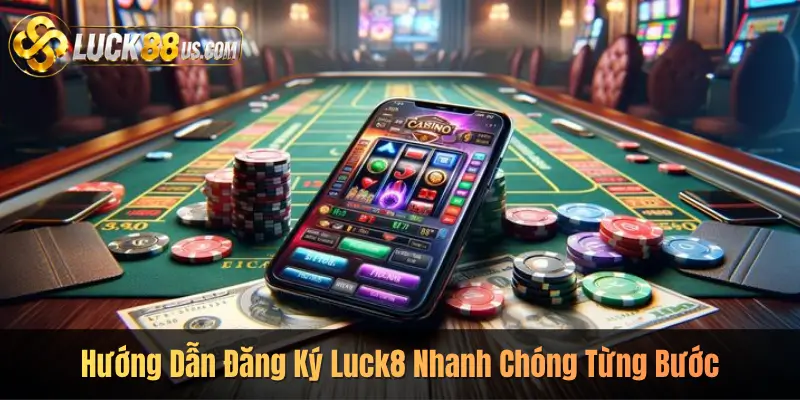 Hướng Dẫn Đăng Ký Luck8 Nhanh Chóng Từng Bước