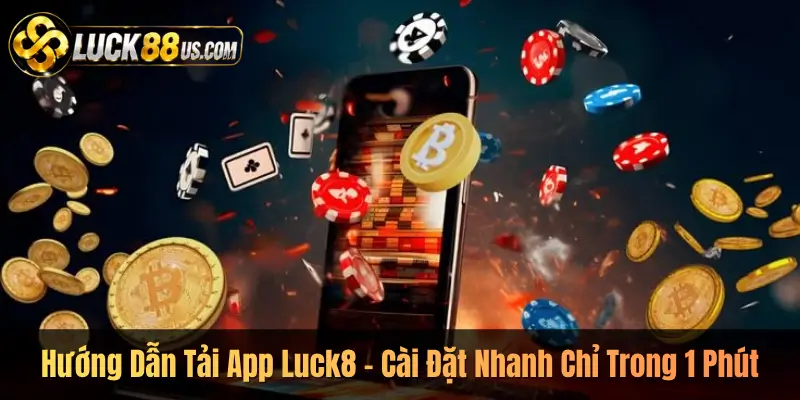 Hướng Dẫn Tải App Luck8 – Cài Đặt Nhanh Chỉ Trong 1 Phút