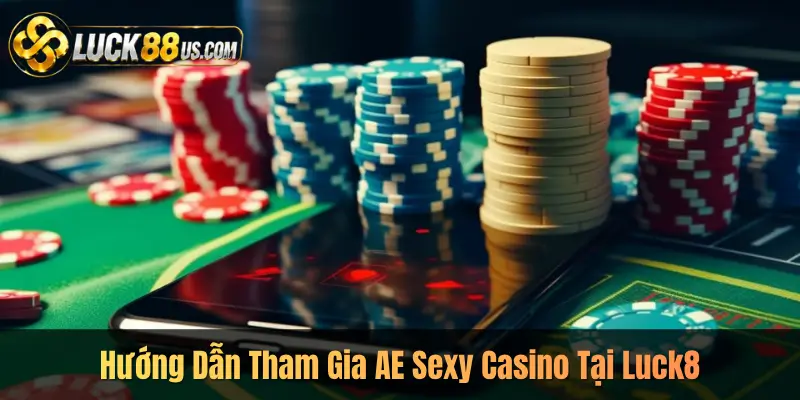 Hướng Dẫn Tham Gia AE Sexy Casino Tại Luck8