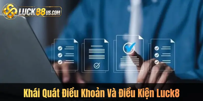 Khái Quát Điều Khoản Và Điều Kiện Luck8