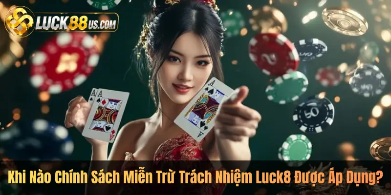 Khi Nào Chính Sách Miễn Trừ Trách Nhiệm Luck8 Được Áp Dụng?