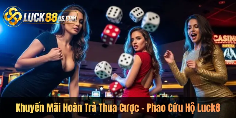 Khuyến Mãi Hoàn Trả Thua Cược – Phao Cứu Hộ Luck8
