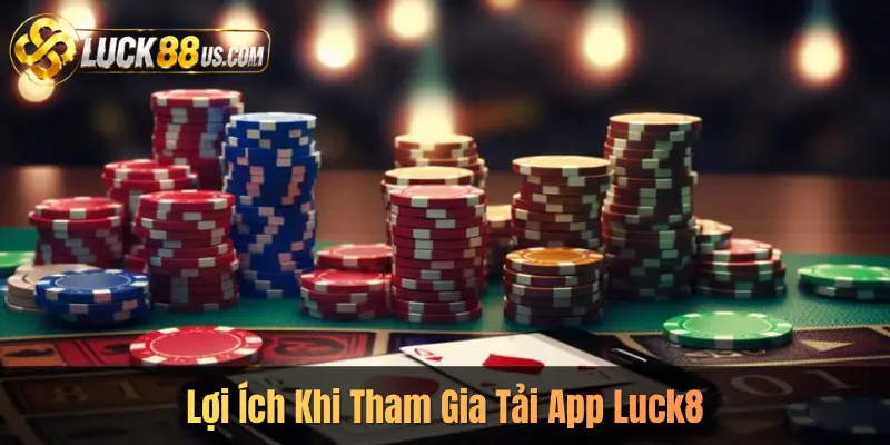 Lợi Ích Khi Tham Gia Tải App Luck8