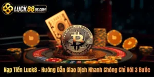 Nạp Tiền Luck8 – Hướng Dẫn Giao Dịch Nhanh Chóng Chỉ Với 3 Bước
