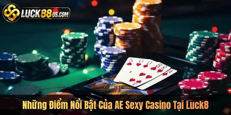 Những Điểm Nổi Bật Của AE Sexy Casino Tại Luck8