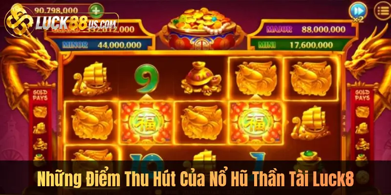 Những Điểm Thu Hút Của Nổ Hũ Thần Tài Luck8