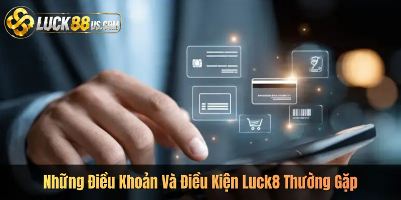 Những Điều Khoản Và Điều Kiện Luck8 Thường Gặp