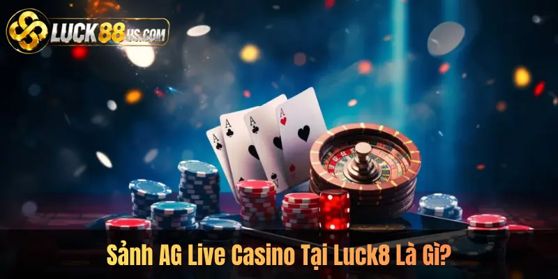Sảnh AG Live Casino Tại Luck8 Là Gì?