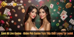 Sảnh DG Live Casino – Khám Phá Casino Trực Tiếp Chất Lượng Tại Luck8