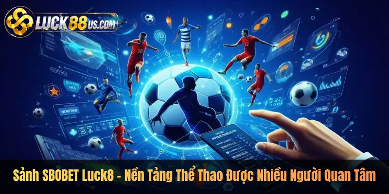 Sảnh SBOBET Luck8 – Nền Tảng Thể Thao Được Nhiều Người Quan Tâm