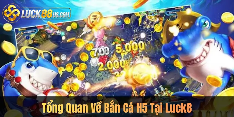 Tổng Quan Về Bắn Cá H5 Tại Luck8