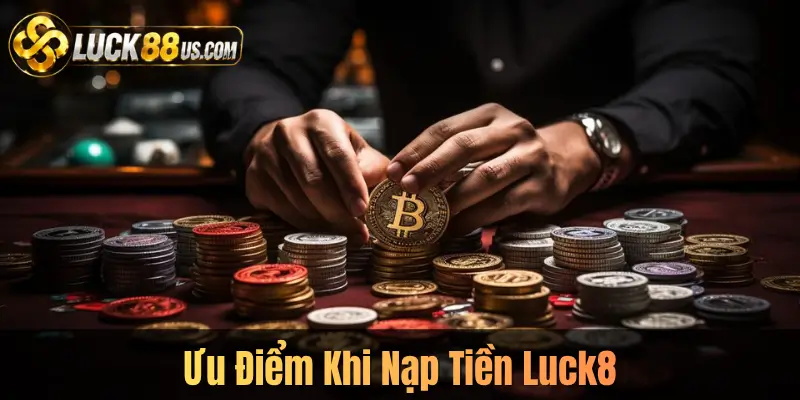 Ưu Điểm Khi Nạp Tiền Luck8