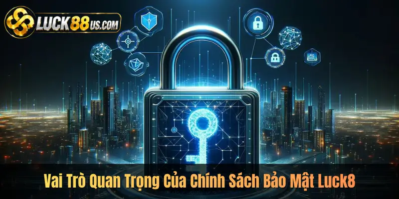 Vai Trò Quan Trọng Của Chính Sách Bảo Mật Luck8