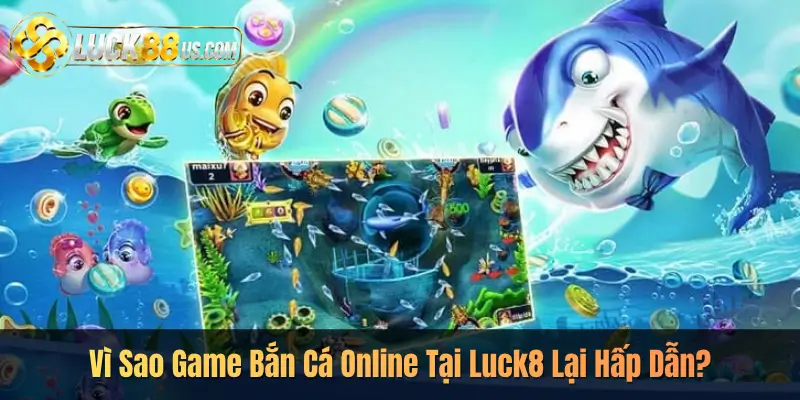 Vì Sao Game Bắn Cá Online Tại Luck8 Lại Hấp Dẫn?