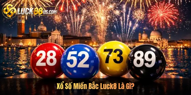 Xổ Số Miền Bắc Luck8 Là Gì?