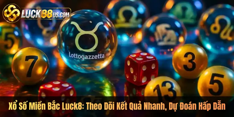 Xổ Số Miền Bắc Luck8: Theo Dõi Kết Quả Nhanh, Dự Đoán Hấp Dẫn