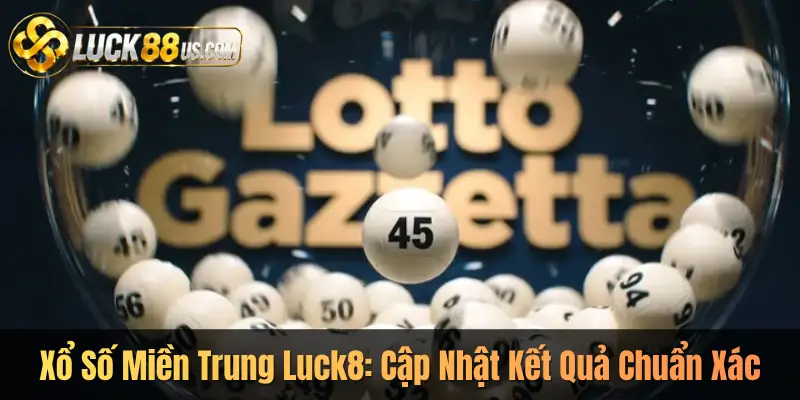 Xổ Số Miền Trung Luck8: Cập Nhật Kết Quả Chuẩn Xác
