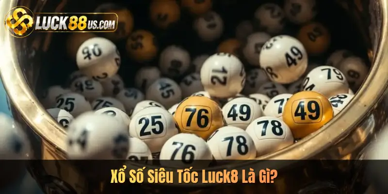 Xổ Số Siêu Tốc Luck8 Là Gì?