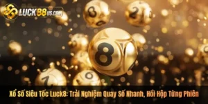 Xổ Số Siêu Tốc Luck8: Trải Nghiệm Quay Số Nhanh, Hồi Hộp Từng Phiên